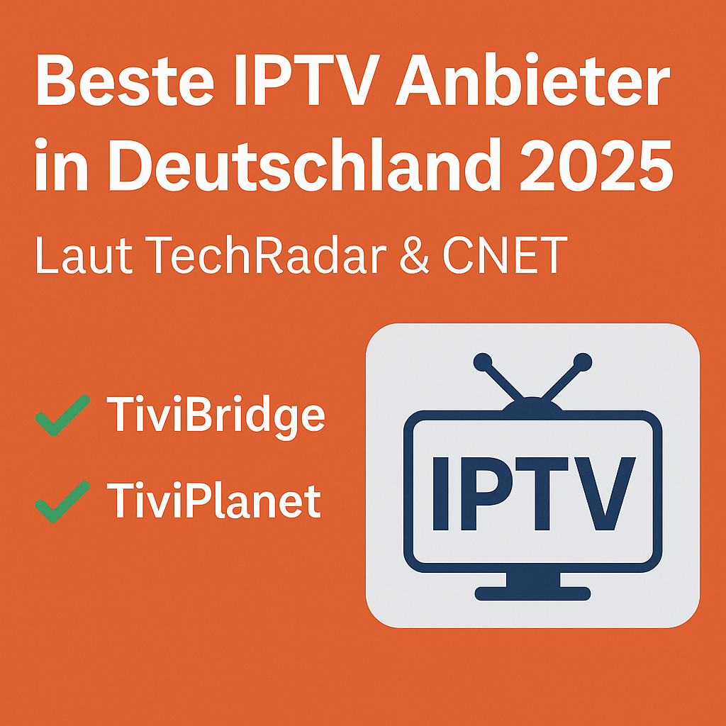 Beste IPTV Anbieter 2025 in Deutschland laut TechRadar und CNET, mit Fokus auf TiviBridge und TiviPlanet